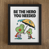 Be The Hero You Needed Print