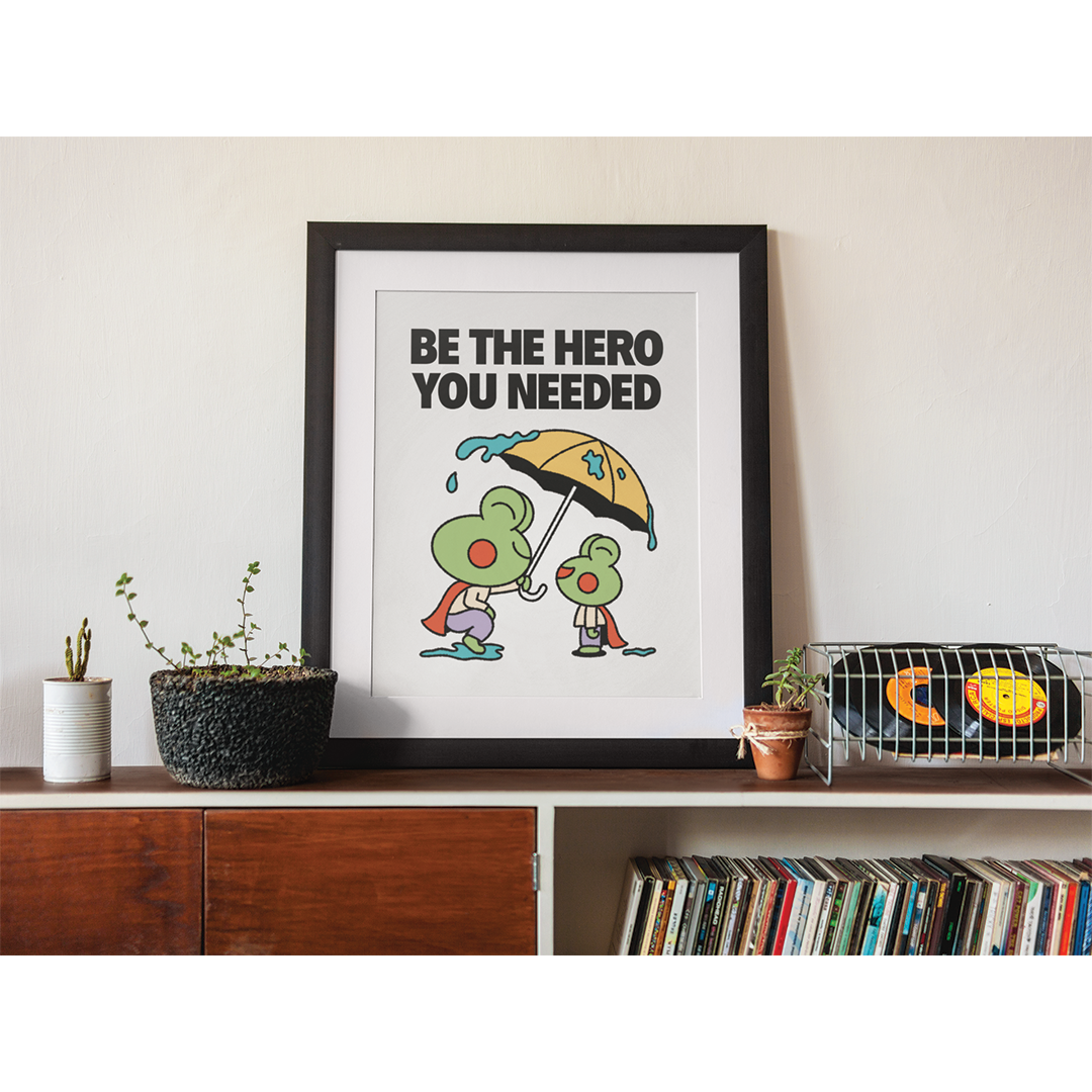 Be The Hero You Needed Print